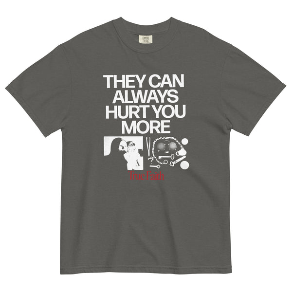The True Faith "They Can Always Hurt You More" Shirt
